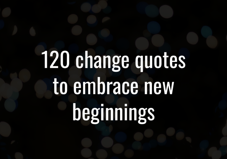 120 Change Quotes To Embrace New Beginnings