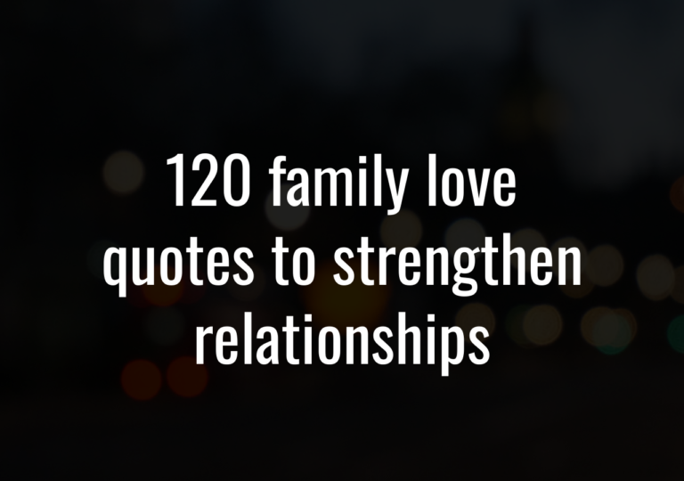 120 Family Love Quotes To Strengthen Relationships