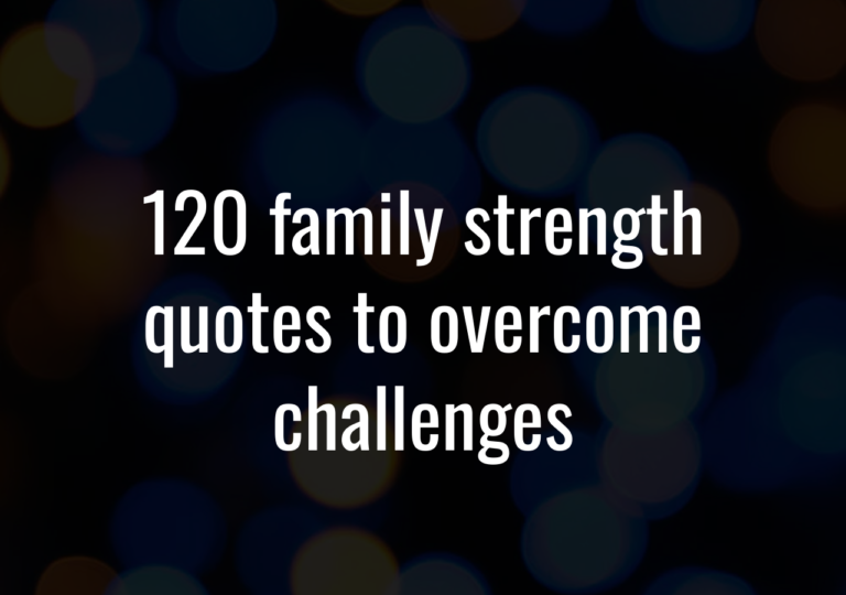 120 Family Strength Quotes To Overcome Challenges