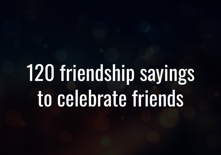 120 Friendship Sayings To Celebrate Friends