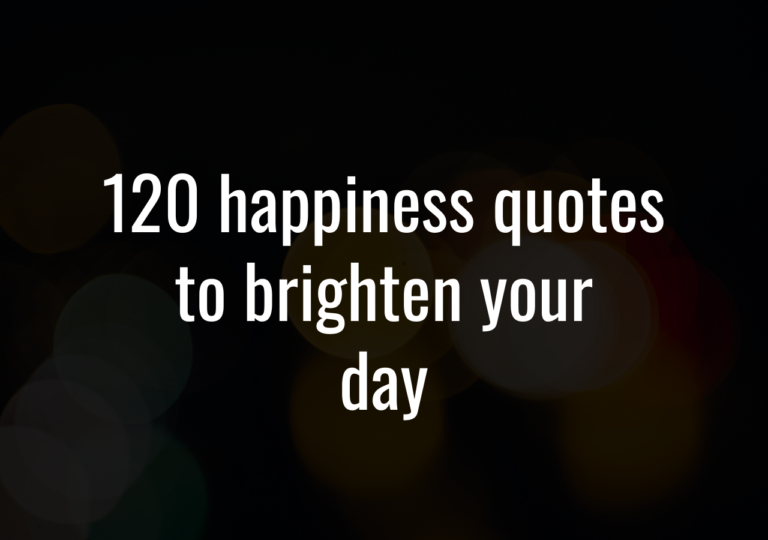 120 Happiness Quotes To Brighten Your Day