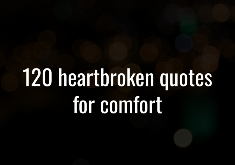 120 Heartbroken Quotes For Comfort