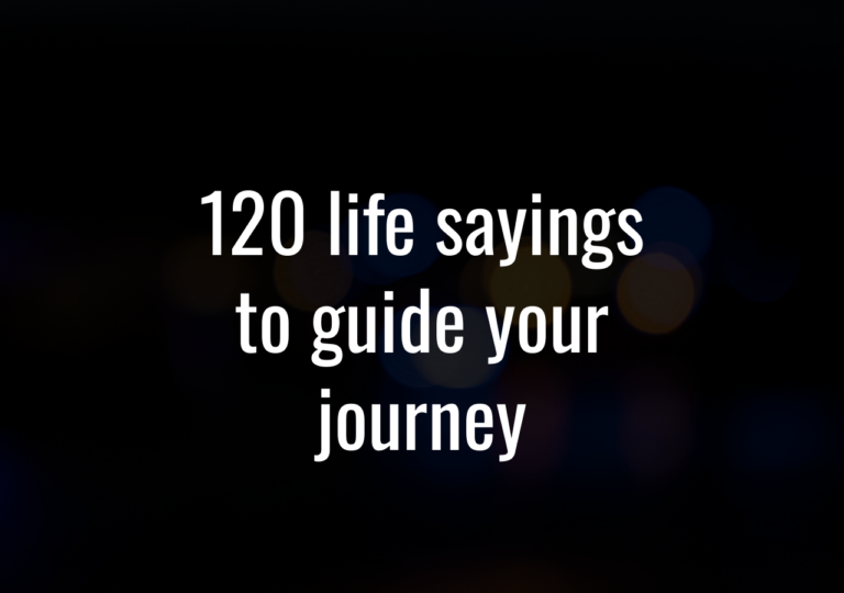 120 Life Sayings To Guide Your Journey