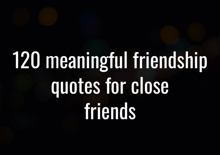 120 Meaningful Friendship Quotes For Close Friends