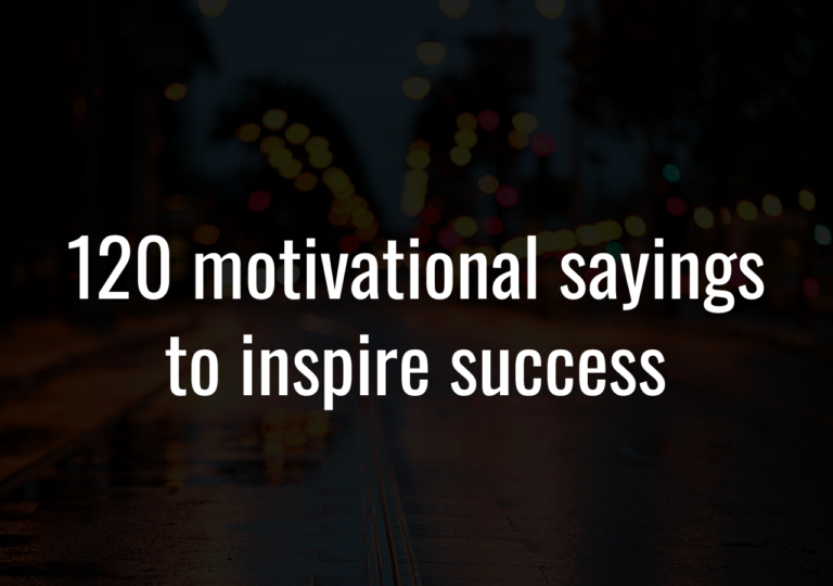 120 Motivational Sayings To Inspire Success