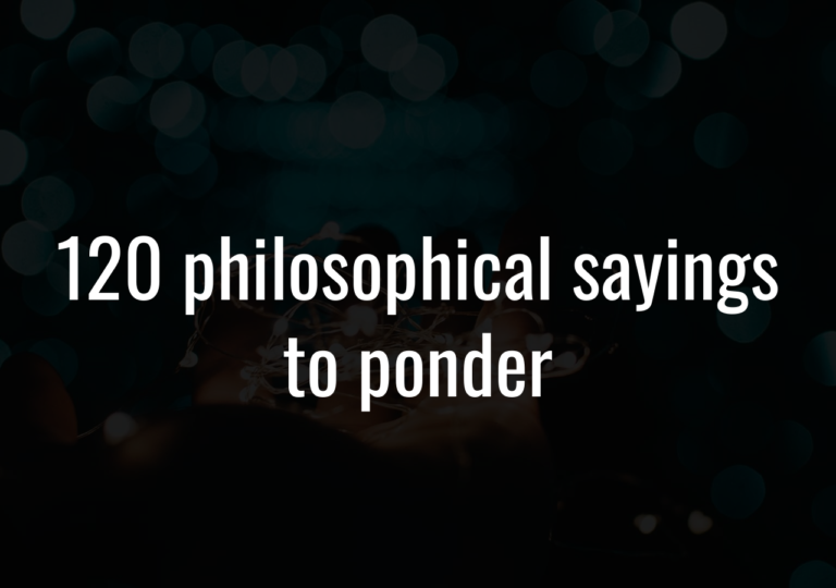 120 Philosophical Sayings To Ponder