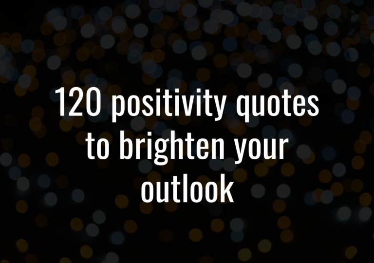 120 Positivity Quotes To Brighten Your Outlook