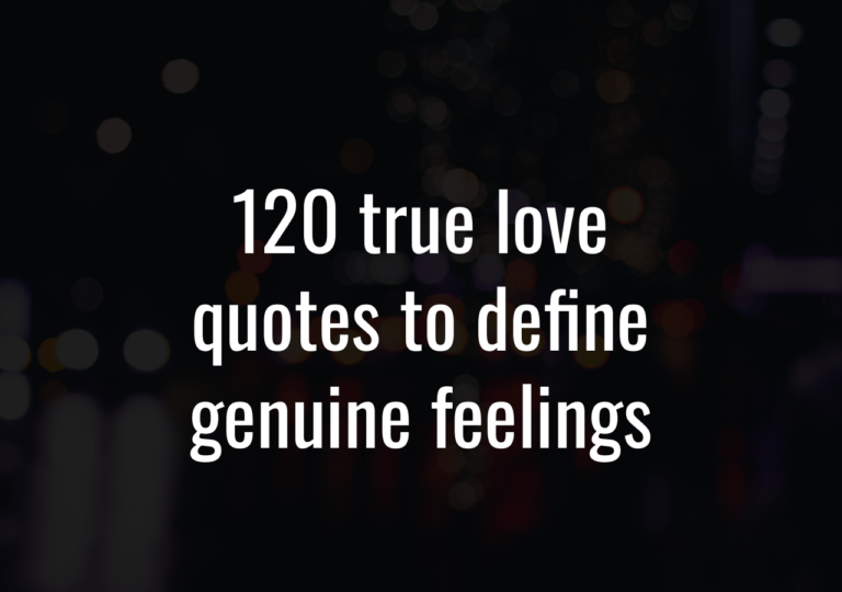 120 True Love Quotes To Define Genuine Feelings