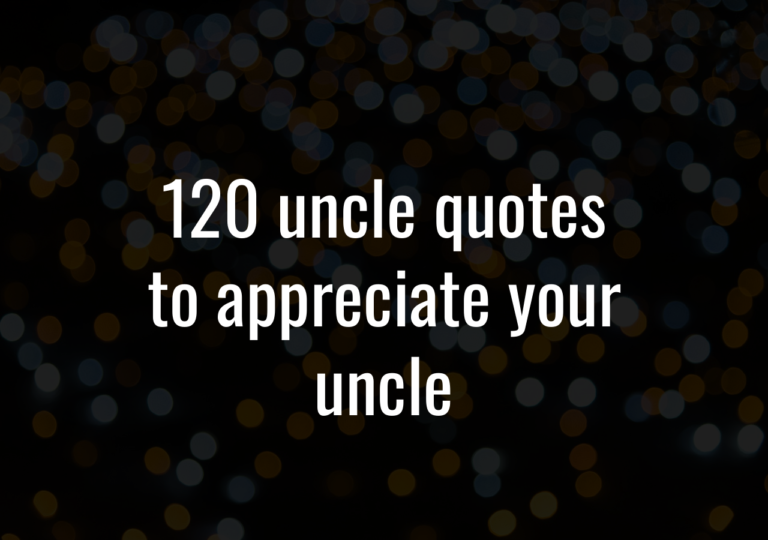 120 Uncle Quotes To Appreciate Your Uncle