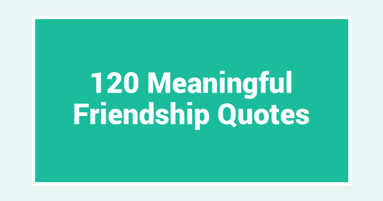 120 Meaningful Friendship Quotes