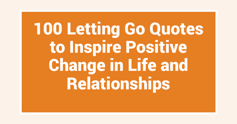 100 Letting Go Quotes to Inspire Positive Change in Life and Relationships