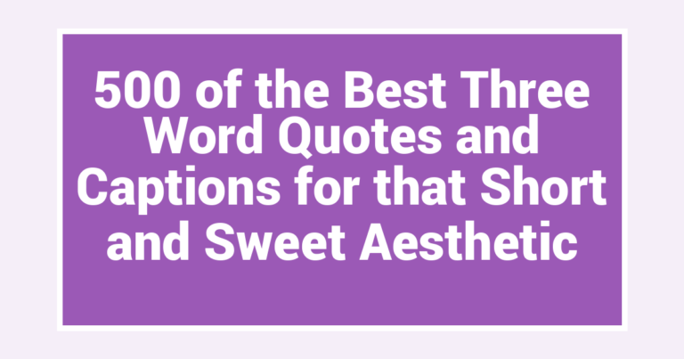 500 of the Best Three Word Quotes and Captions for that Short and Sweet Aesthetic