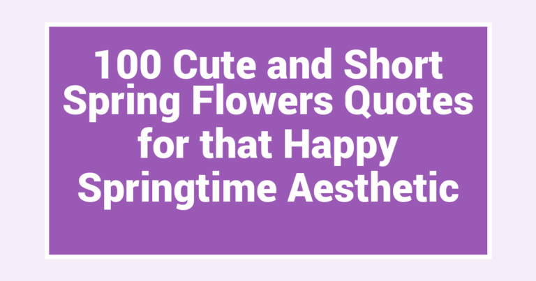 100 Cute and Short Spring Flowers Quotes for that Happy Springtime Aesthetic