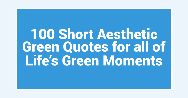 100 Short Aesthetic Green Quotes for all of Life’s Green Moments
