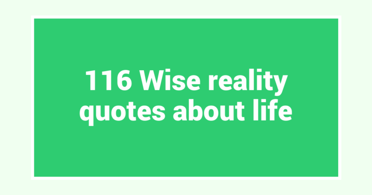 116 Wise reality quotes about life