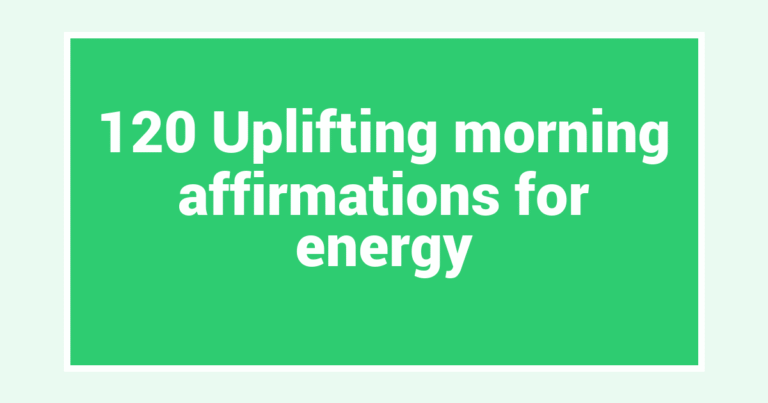 120 Uplifting morning affirmations for energy