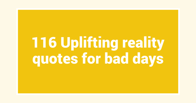 116 Uplifting reality quotes for bad days