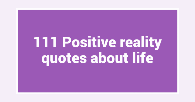 111 Positive reality quotes about life