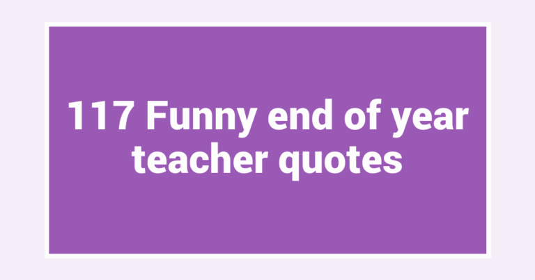 117 Funny end of year teacher quotes