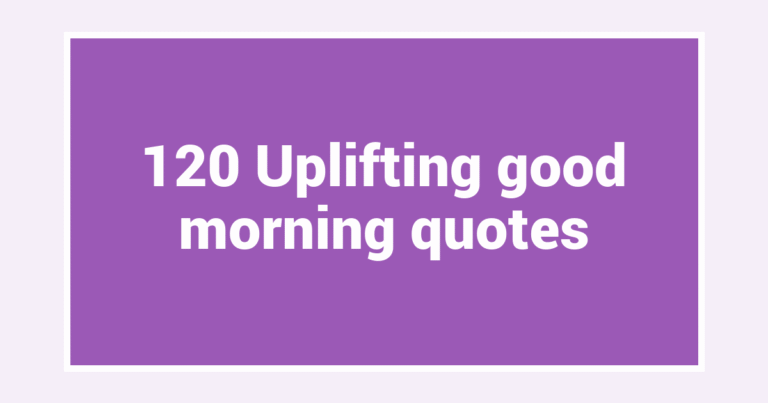 120 Uplifting good morning quotes