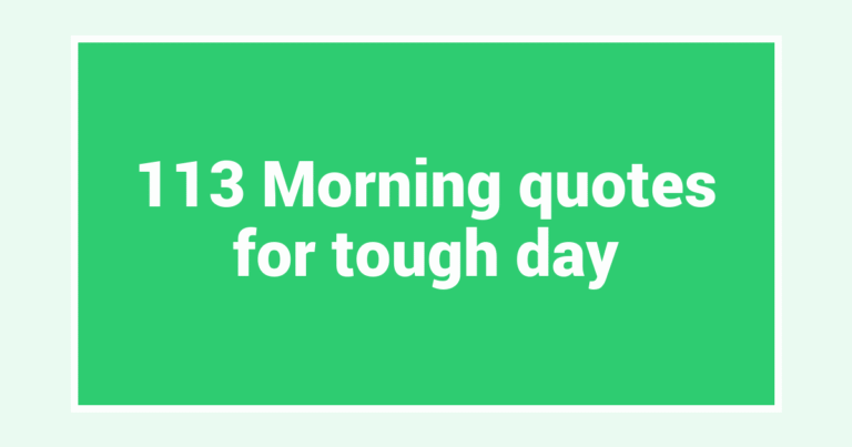 113 Morning quotes for tough day